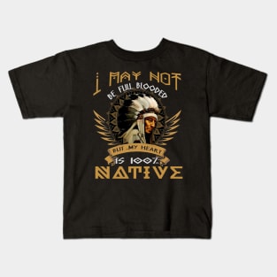 I MAY NOT BE FULL BLOODED BLIT MY HEART 100% NATIVE - NATIVE Kids T-Shirt